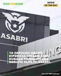 10 (SEPULUH) ORANG DIPERIKSA SEBAGAI SAKSI  TERKAIT DUGAAN TINDAK PIDANA KORUPSI  PADA PT. ASABRI (PERSERO)